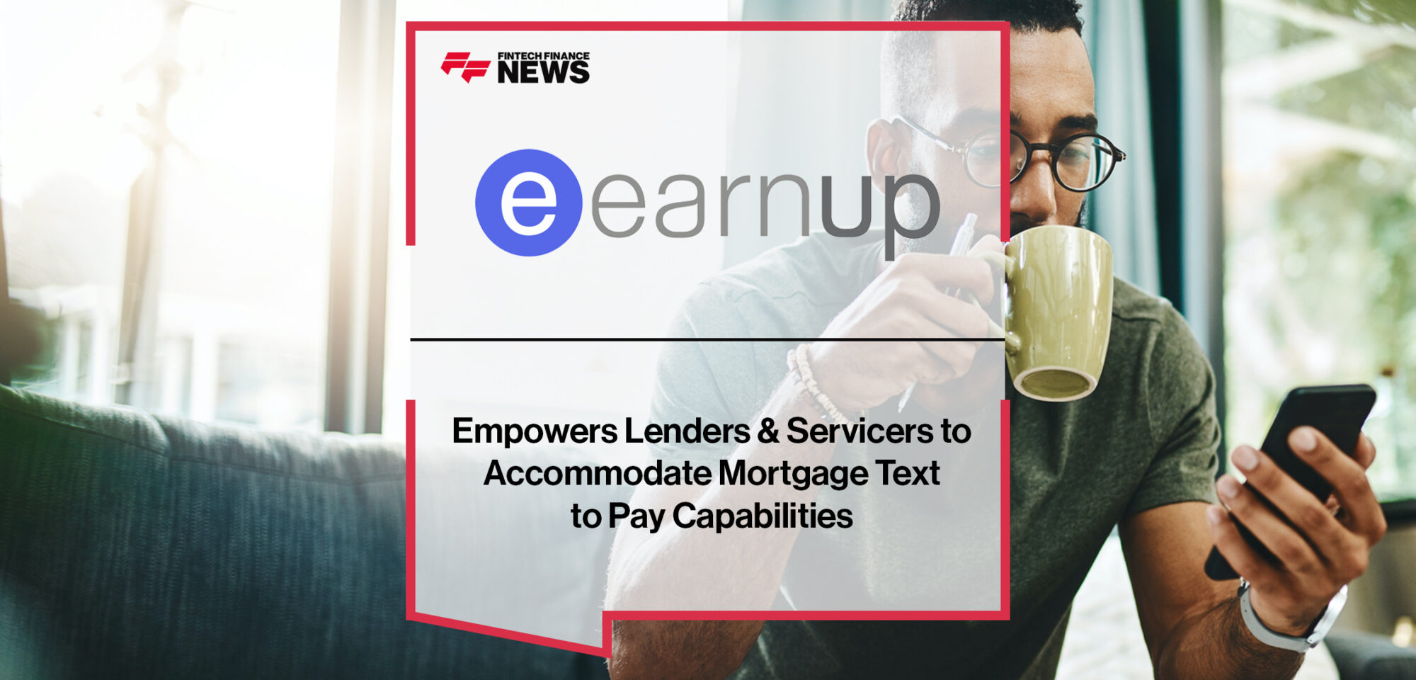 EarnUp Empowers Lenders & Servicers to Accommodate Mortgage Text to Pay Capabilities