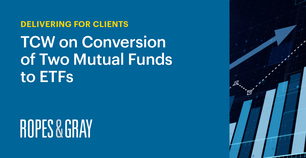 Ropes & Gray advises TCW on the conversion of two mutual funds into ETFs |  News and events