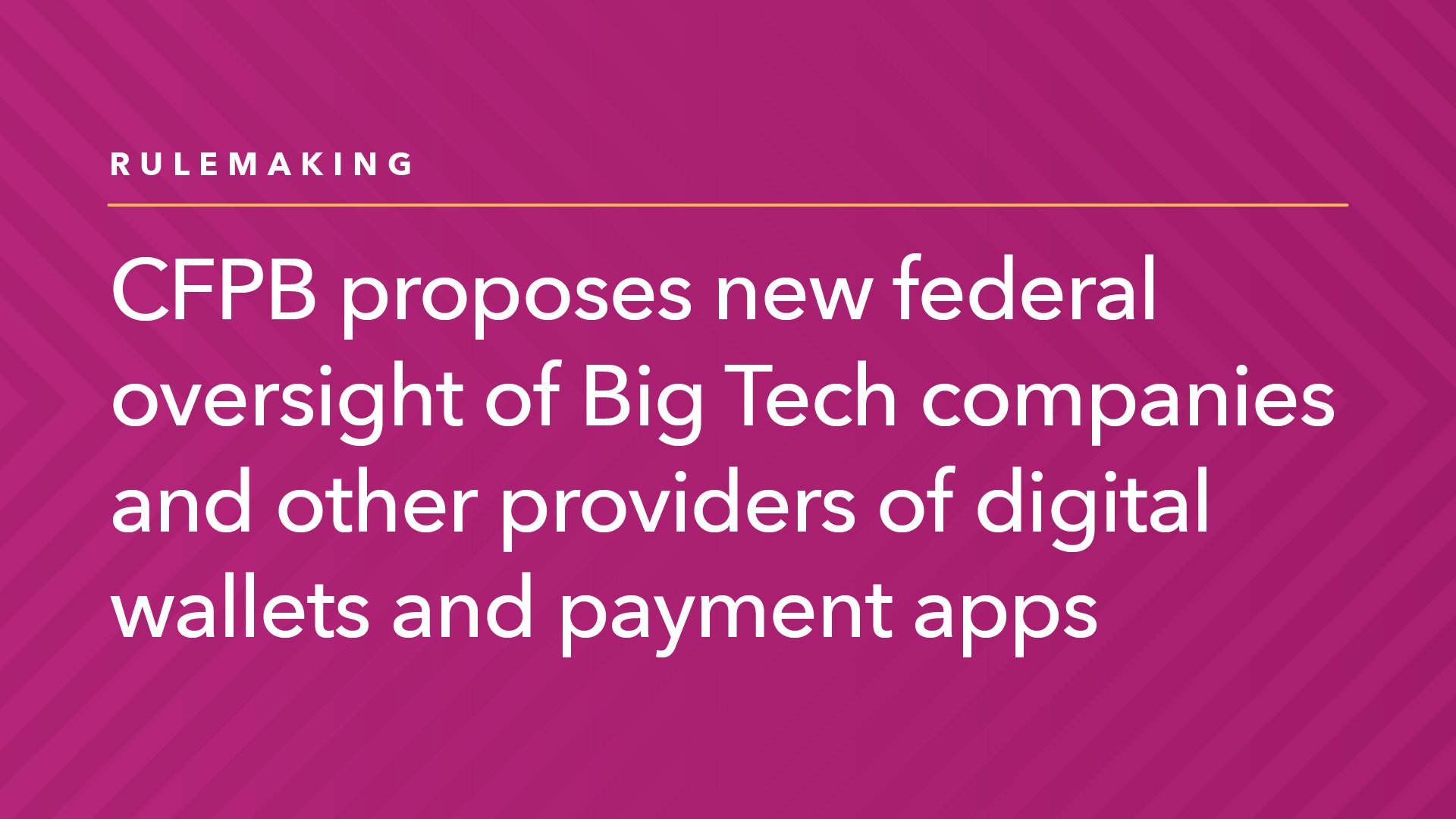 CFPB Proposes New Federal Oversight of Big Tech Companies and Other Providers of Digital Wallets and Payment Apps