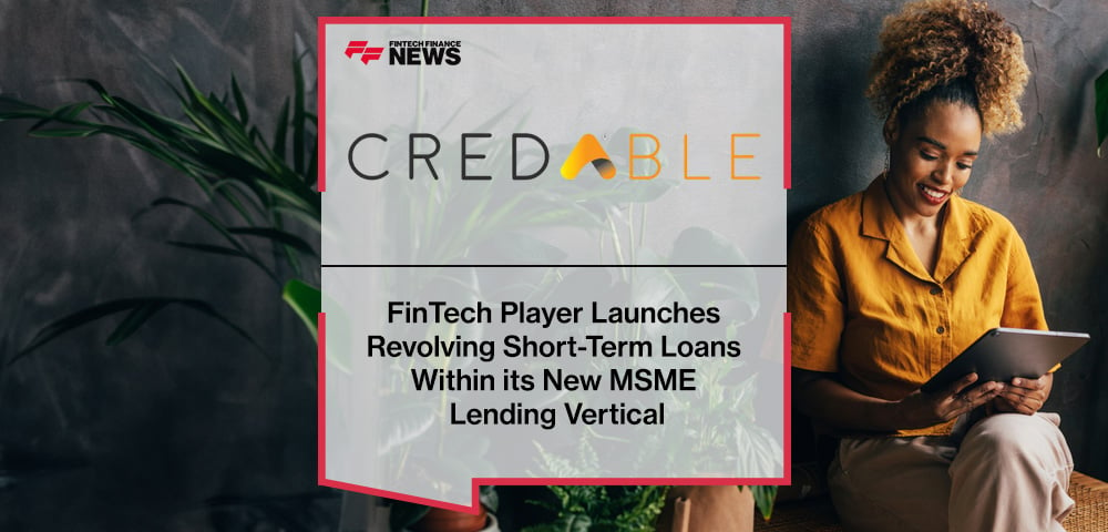 FinTech Player CredAble Launches Revolving Short-Term Loans Within its New MSME Lending Vertical