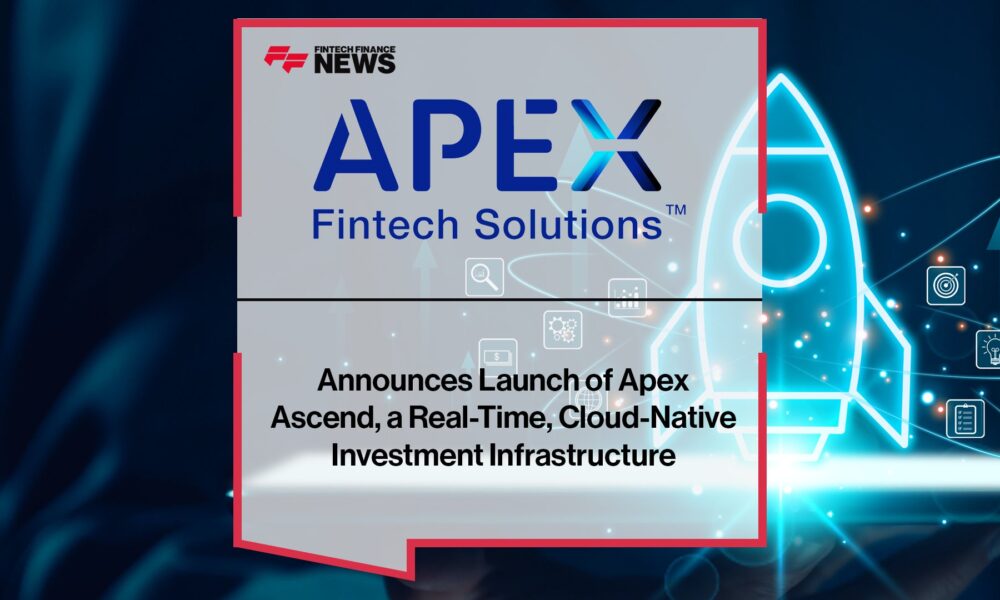 Apex Fintech Solutions Announces Launch of Apex Ascend, a Real-Time, Cloud-Native Investment Infrastructure