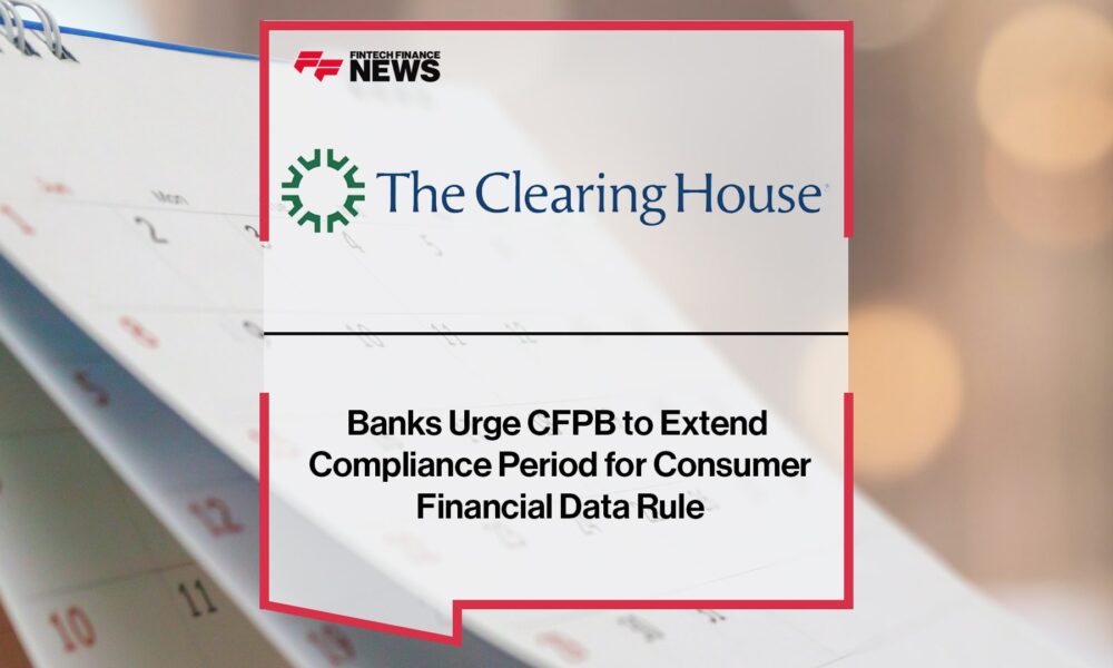 Banks Urge CFPB to Extend Compliance Period for Consumer Financial Data Rule